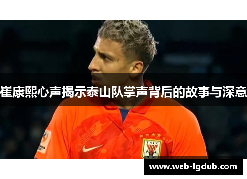 崔康熙心声揭示泰山队掌声背后的故事与深意