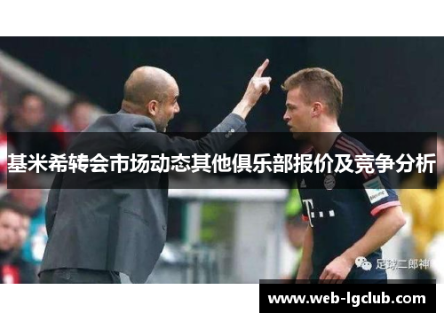基米希转会市场动态其他俱乐部报价及竞争分析