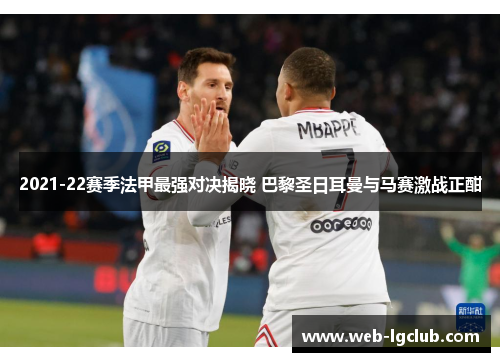 2021-22赛季法甲最强对决揭晓 巴黎圣日耳曼与马赛激战正酣