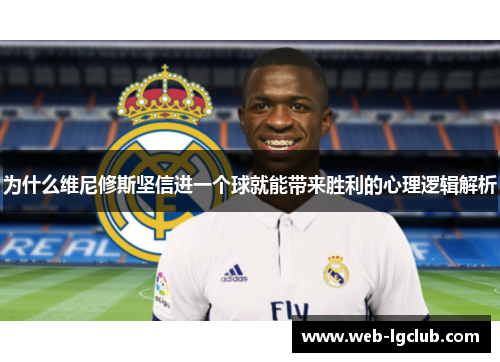为什么维尼修斯坚信进一个球就能带来胜利的心理逻辑解析