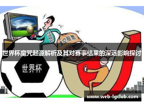 世界杯魔咒起源解析及其对赛事结果的深远影响探讨