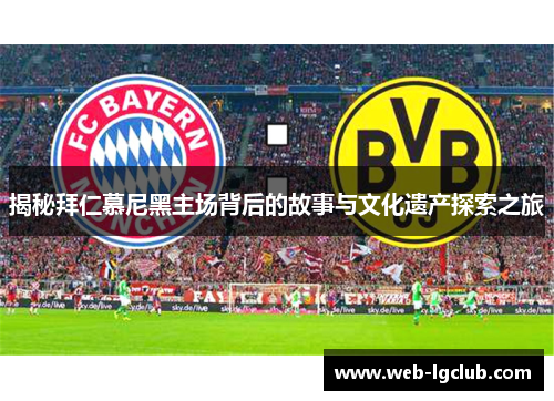 揭秘拜仁慕尼黑主场背后的故事与文化遗产探索之旅